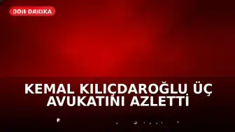 Kemal Kılıçdaroğlu Üç Avukatını Azletti
