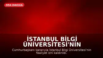 İstanbul Bilgi Üniversitesi'nin Faaliyet İzni Cumhurbaşkanı Kararıyla Kaldırıldı
