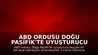 ABD Ordusu Doğu Pasifik'te Uyuşturucu Taşıyan Tekneye Saldırdı: 2 Kişi Hayatını Kaybetti