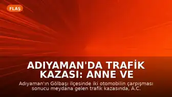 Adıyaman'da Trafik Kazası: Anne ve İki Çocuğu Hayatını Kaybetti, 4 Kişi Yaralandı