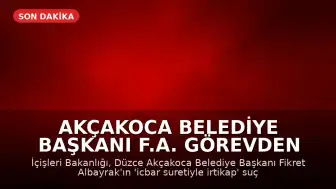 Akçakoca Belediye Başkanı F.A. Görevden Uzaklaştırıldı