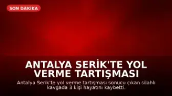 Antalya Serik'te Yol Verme Tartışması Silahlı Kavgaya Dönüştü: 3 Kişi Hayatını Kaybetti