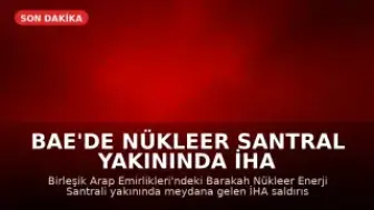 BAE'de Nükleer Santral Yakınında İHA Saldırısı Sonrası Yangın