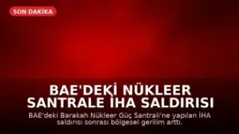 BAE'deki Nükleer Santrale İHA Saldırısı Sonrası Bölgesel Gerilim Tırmandı