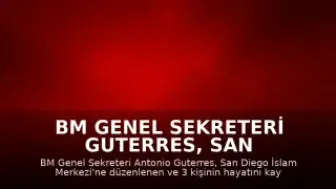 BM Genel Sekreteri Guterres, San Diego İslam Merkezi'ne Saldırıyı Kınadı