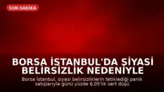 Borsa İstanbul'da Siyasi Belirsizlik Nedeniyle Sert Düşüş