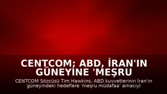 CENTCOM: ABD, İran'ın güneyine 'meşru müdafaa' saldırıları düzenledi