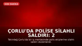 Çorlu'da Polise Silahlı Saldırı: 2 Memur Ağır Yaralandı