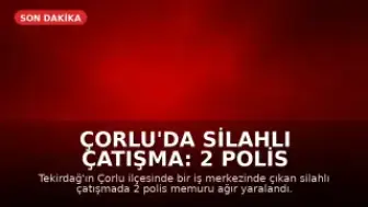 Çorlu'da Silahlı Çatışma: 2 Polis Memuru Ağır Yaralandı