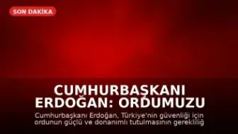 Cumhurbaşkanı Erdoğan: Ordumuzu güçlü ve donanımlı tutmalıyız