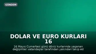 Dolar ve Euro Kurları 16 Mayıs Cumartesi Güncel Durum