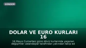 Dolar ve Euro Kurları 16 Mayıs Cumartesi Güncel Durum
