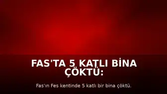 Fas'ta 5 Katlı Bina Çöktü: 11 Ölü, 6 Yaralı