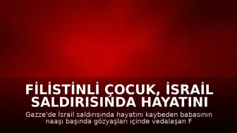 Filistinli Çocuk, İsrail Saldırısında Hayatını Kaybeden Babasına Gözyaşlarıyla Veda Etti