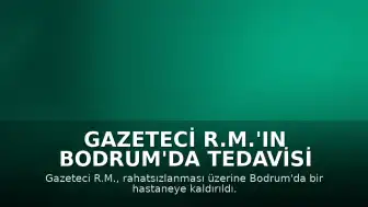 Gazeteci R.M.'ın Bodrum'da Tedavisi Sürüyor