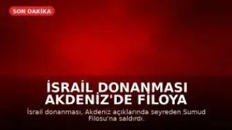 İsrail Donanması Akdeniz'de Filoya Saldırdı