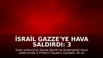 İsrail Gazze'ye Hava Saldırdı: 3 Filistinli Hayatını Kaybetti