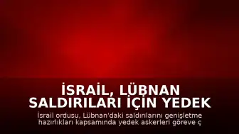 İsrail, Lübnan Saldırıları İçin Yedek Askerleri Göreve Çağırdı