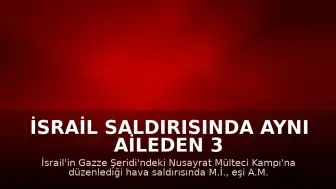 İsrail Saldırısında Aynı Aileden 3 Kişi Hayatını Kaybetti