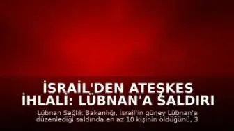 İsrail'den Ateşkes İhlali: Lübnan'a Saldırı Düzenlendi, En Az 10 Kişi Hayatını Kaybetti