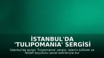 İstanbul'da 'Tulıpomanıa' Sergisi Sanatseverlerle Buluştu