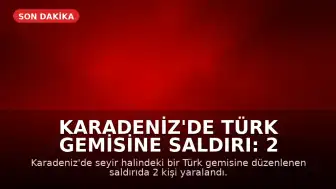 Karadeniz'de Türk gemisine saldırı: 2 yaralı