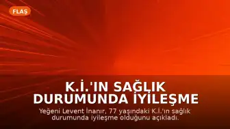 K.İ.'ın Sağlık Durumunda İyileşme Gözlemlendi