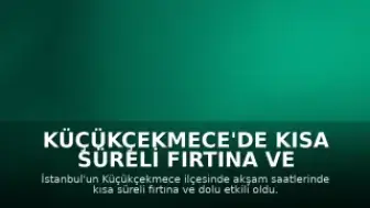 Küçükçekmece'de Kısa Süreli Fırtına ve Dolu Yağışı