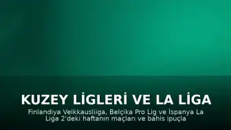 Kuzey Ligleri ve La Liga 2'de Haftanın Maçları ve Bahis İpuçları