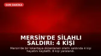 Mersin'de Silahlı Saldırı: 4 Kişi Hayatını Kaybetti, 8 Yaralı