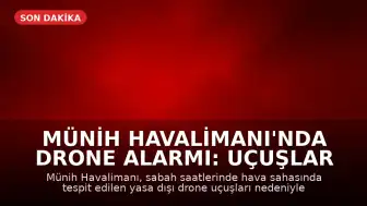 Münih Havalimanı'nda Drone Alarmı: Uçuşlar Geçici Olarak Durduruldu