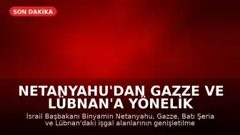 Netanyahu'dan Gazze ve Lübnan'a Yönelik İşgal Talimatı