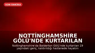 Nottinghamshire Gölü'nde Kurtarılan Genç Hayatını Kaybetti