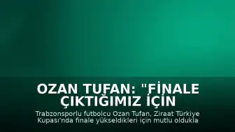 Ozan Tufan: "Finale çıktığımız için çok mutluyuz"