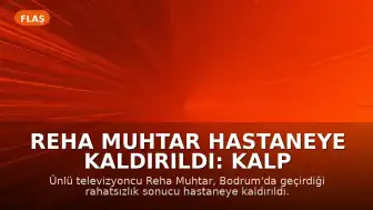 Reha Muhtar Hastaneye Kaldırıldı: Kalp Yetmezliği Teşhisi Konuldu