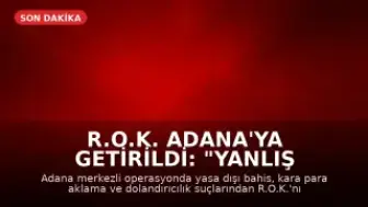 R.O.K. Adana'ya Getirildi: "Yanlış Anlaşılma Var Öğreneceğiz"