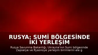 Rusya: Sumi Bölgesinde İki Yerleşim Birimi Ele Geçirildi