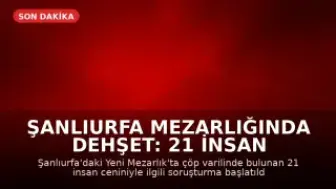 Şanlıurfa Mezarlığında Dehşet: 21 İnsan Cenini Bulundu