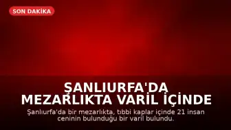 Şanlıurfa'da Mezarlıkta Varil İçinde 21 İnsan Cenini Bulundu