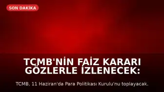 TCMB'nin Faiz Kararı Gözlerle İzlenecek: 11 Haziran PPK Toplantısı Kritik