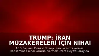 Trump: İran Müzakereleri İçin Nihai Karar Toplantısı Yapacak