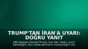 Trump'tan İran'a Uyarı: Doğru Yanıt Gelmezse İşler Hızlanır