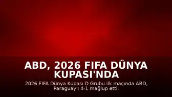 ABD, 2026 FIFA Dünya Kupası'nda Paraguay'ı 4-1 Mağlup Etti