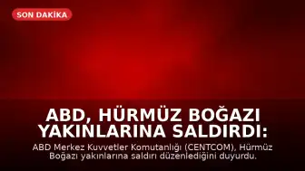 ABD, Hürmüz Boğazı Yakınlarına Saldırdı: İran'dan Misilleme Açıklaması