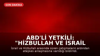 ABD'li Yetkili: "Hizbullah ve İsrail ateşkes konusunda anlaştı"