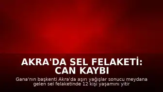 Akra'da Sel Felaketi: Can Kaybı 12'ye Yükseldi