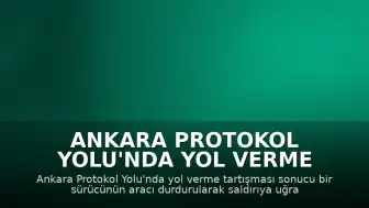 Ankara Protokol Yolu'nda Yol Verme Tartışması: Sürücüye Araçla Saldırı Düzenlendi