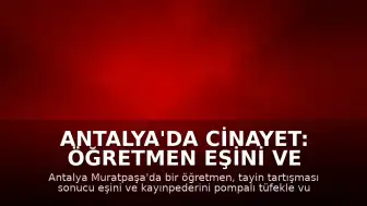 Antalya'da Cinayet: Öğretmen Eşini ve Kayınpederini Pompalı Tüfekle Öldürdü