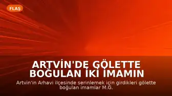 Artvin'de Gölette Boğulan İki İmamın Son Görüntüleri Ortaya Çıktı
