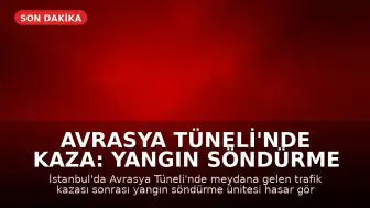 Avrasya Tüneli'nde Kaza: Yangın Söndürme Ünitesi Hasar Gördü, Tünel Ulaşıma Kapatıldı